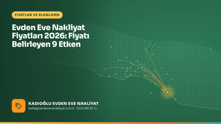 Evden Eve Nakliyat Fiyatları 2026: Fiyatı Belirleyen 9 Etken